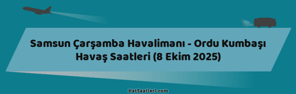 Samsun Çarşamba Havalimanı - Ordu Kumbaşı Havaş Saatleri (8 Ekim 2025)